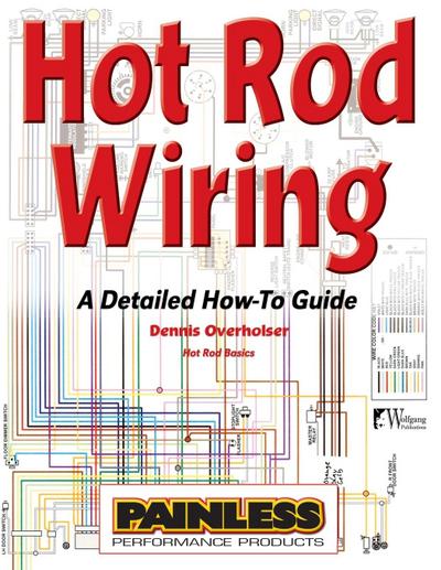 Hot Rod Wiring : A Detailed How-To Guide - Dennis Overholser