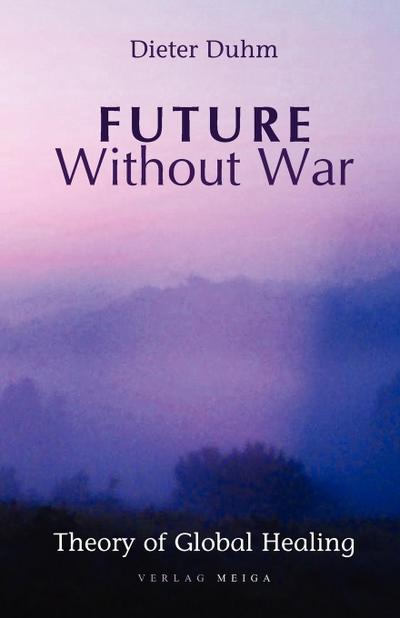 Future Without War. Theory of Global Healing - Dieter Duhm