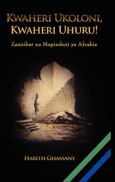 Kwaheri Ukoloni, Kwaheri Uhuru! Zanzibar na Mapinduzi ya Afrabia - Harith Ghassany