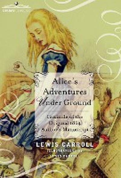 Alice's Adventures Under Ground : Facsimile of the Original 1864 Author's Manuscript - Lewis Carroll