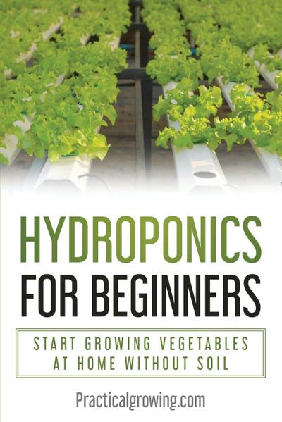 Hydroponics for Beginners : Start Growing Vegetables at Home Without Soil - Nick Jones