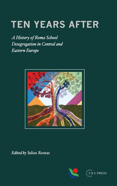 Ten Years After : A History of Roma School Desegregation in Central and Eastern Europe - Iulius Rostas
