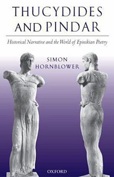 Thucydides and Pindar : Historical Narrative and the World of Epinikian Poetry - Simon Hornblower