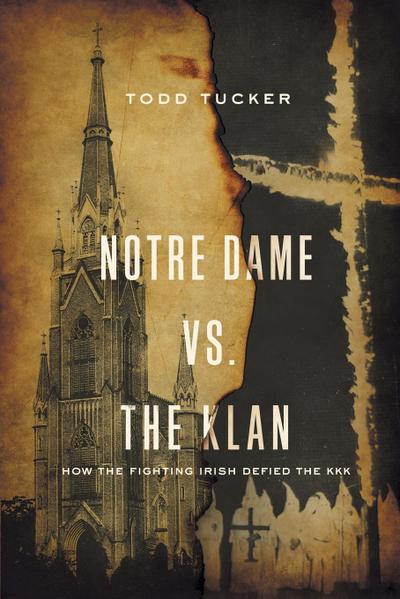 Notre Dame vs. The Klan : How the Fighting Irish Defied the KKK - Todd Tucker