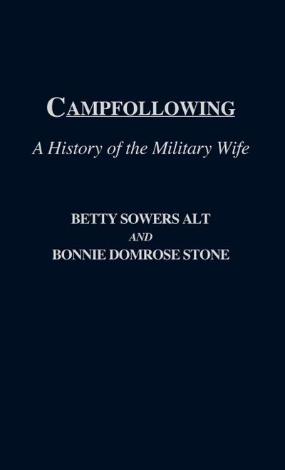 Campfollowing : A History of the Military Wife - Betty Sowers Alt