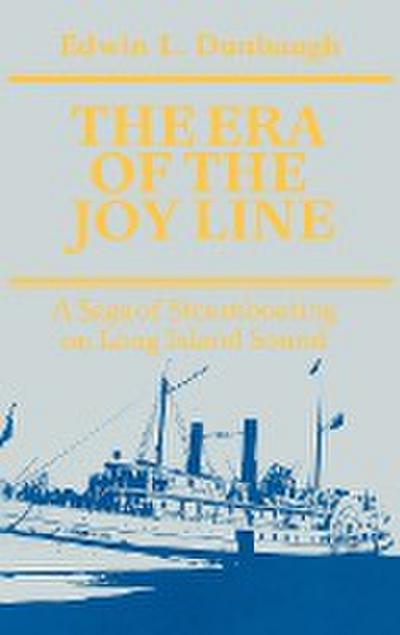 The Era of the Joy Line : A Saga of Steamboating on Long Island Sound - Edwin Dunbaugh