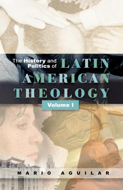 The History and Politics of Latin American Theology vol. 1 - Mario I. Aguilar