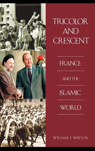 Tricolor and Crescent : France and the Islamic World - William E. Watson