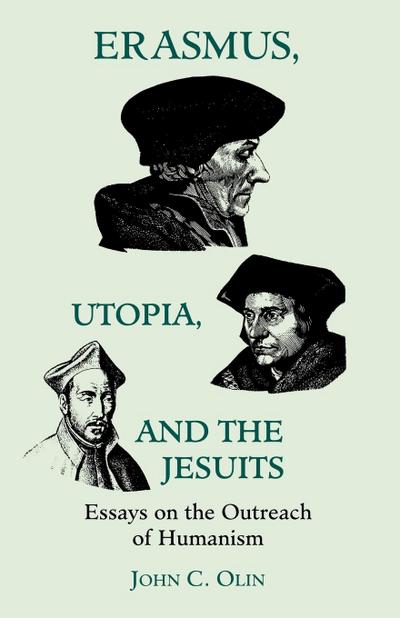 Erasmus, Utopia, and the Jesuits : Essays on the Outreach of Humanism - John C. Olin