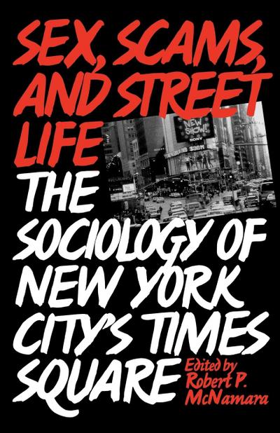 Sex, Scams, and Street Life : The Sociology of New York City's Times Square - Robert P. McNamara