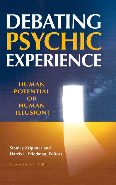 Debating Psychic Experience : Human Potential or Human Illusion? - Harris Friedman