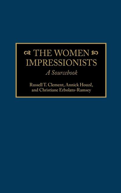 Women Impressionists : A Sourcebook - Russell T. Clement