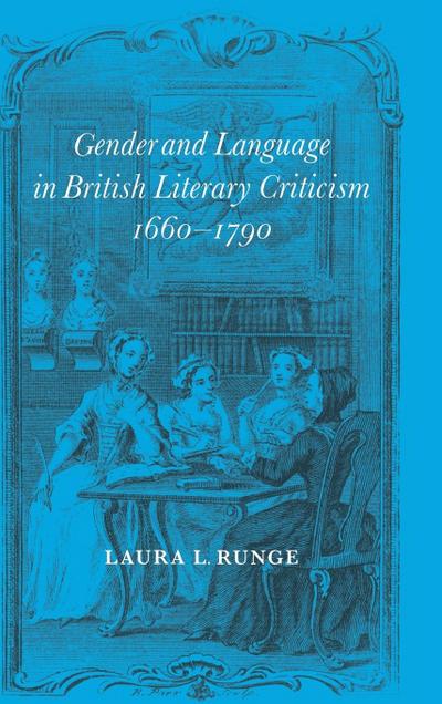 Gender and Language in British Literary Criticism, 1660-1790 - Laura L. Runge