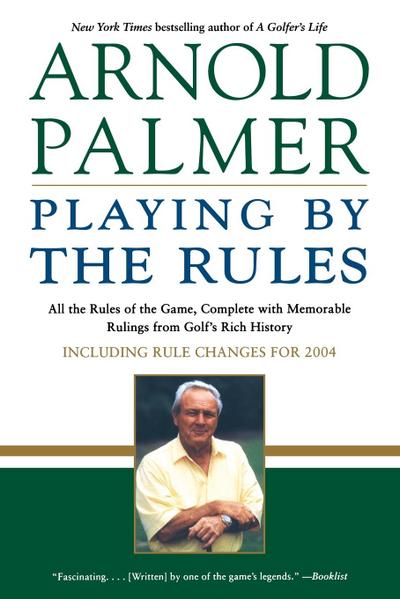 Playing by the Rules : All the Rules of the Game, Complete with Memorable Rulings from Golf's Rich History - Arnold Palmer