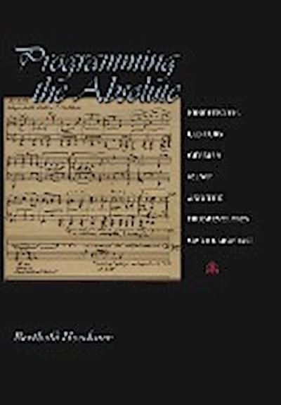 Programming the Absolute : Nineteenth-Century German Music and the Hermeneutics of the Moment - Berthold Hoeckner