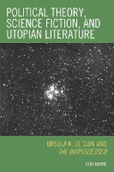 Political Theory, Science Fiction, and Utopian Literature : Ursula K. Le Guin and The Dispossessed - Tony Burns