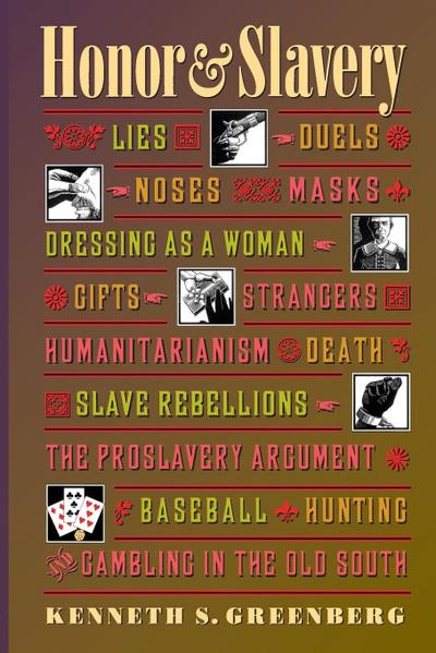 Honor and Slavery : Lies, Duels, Noses, Masks, Dressing as a Woman, Gifts, Strangers, Humanitarianism, Death, Slave Rebellions, the Proslavery Argument, Baseball, Hunting, and Gambling in the Old South - Kenneth S. Greenberg