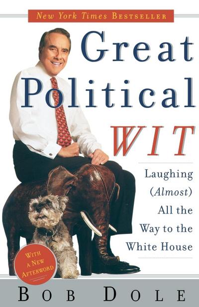 Great Political Wit : Laughing (Almost) All the Way to the White House - Bob Dole