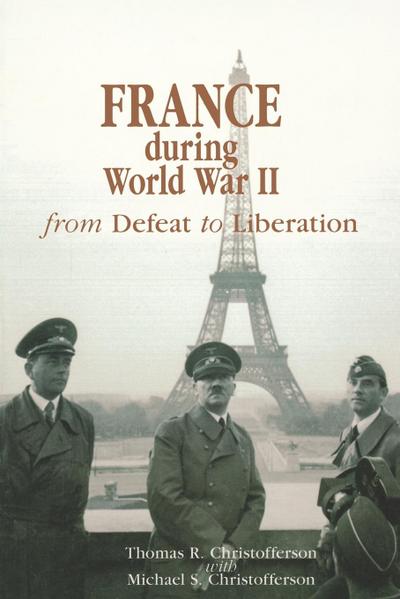France During World War II : From Defeat to Liberation - Thomas R. Christofferson
