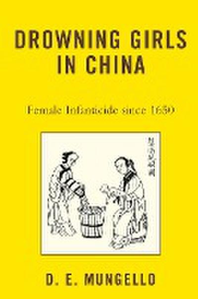 Drowning Girls in China : Female Infanticide in China since 1650 - D. E. Mungello