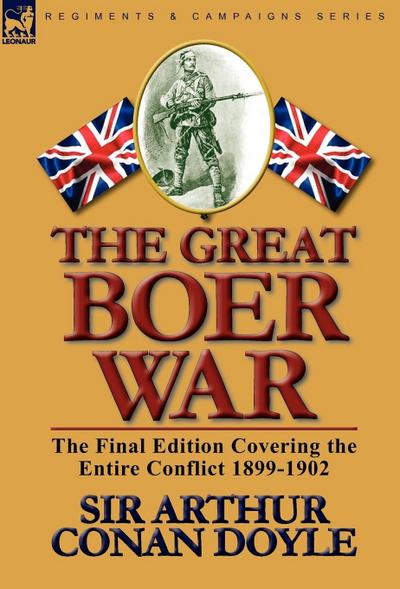 The Great Boer War : The Final Edition Covering the Entire Conflict 1899-1902 - Arthur Conan Doyle