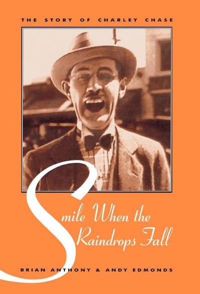 Smile When the Raindrops Fall : The Story of Charley Chase - Brian Anthony