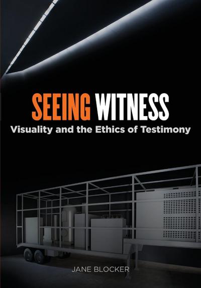 Seeing Witness : Visuality and the Ethics of Testimony - Jane Blocker