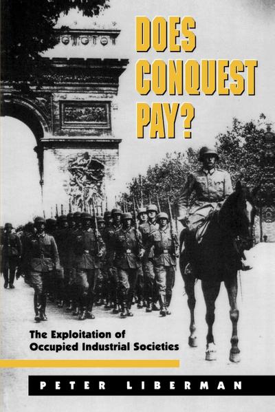 Does Conquest Pay? : The Exploitation of Occupied Industrial Societies - Peter Liberman