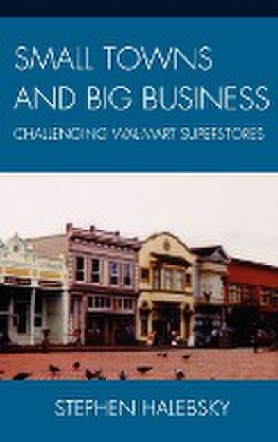 Small Towns and Big Business : Challenging Wal-Mart Superstores - Stephen Halebsky