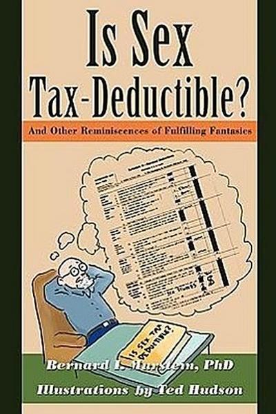 Is Sex Tax-Deductible? : And Other Reminiscences of Fulfilling Fantasies - Ph. D. Bernard I. Murstein