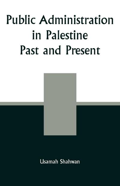 Public Administration in Palestine : Past and Present - Usamah Shahwan