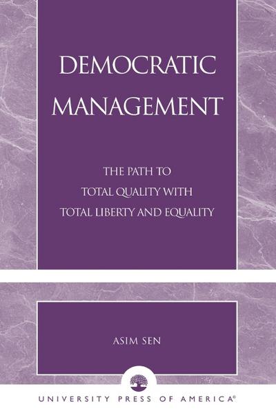 Democratic Management : The Path to Total Quality with Total Liberty and Equality - Asim Sen