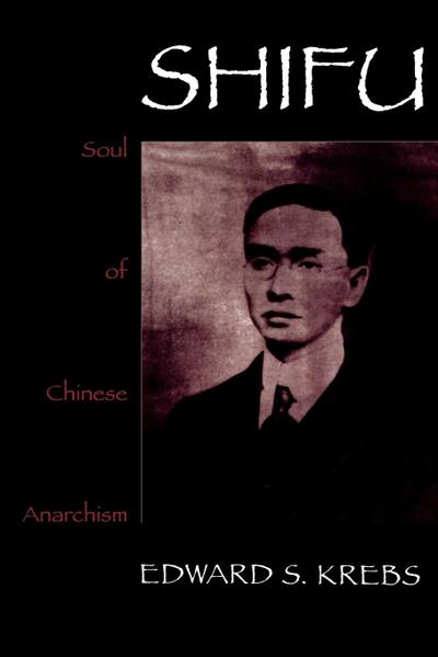 Shifu, Soul of Chinese Anarchism - Edward S. Krebs