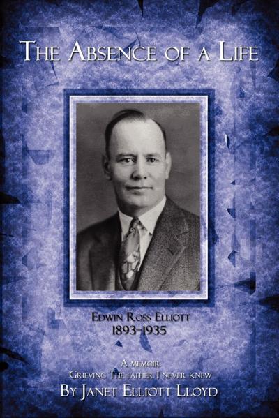 The Absence of a Life : Edwin Ross Elliott 1893-1935 - Janet Lloyd