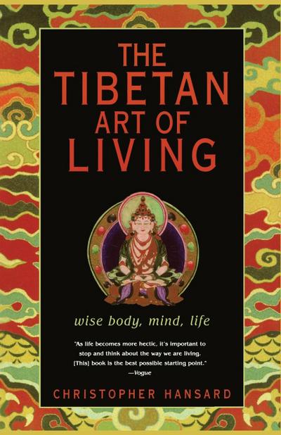 The Tibetan Art of Living : Wise Body, Mind, Life - Christopher Hansard