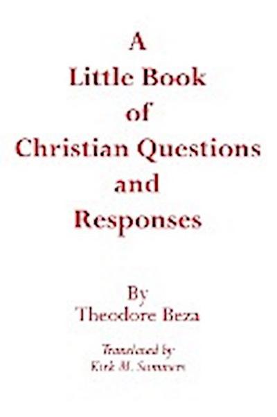 A Little Book of Christian Questions and Responses - Theodore Beza