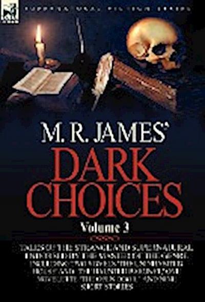 M. R. James' Dark Choices : Volume 3-A Selection of Fine Tales of the Strange and Supernatural Endorsed by the Master of the Genre; Including Two - M. R. James