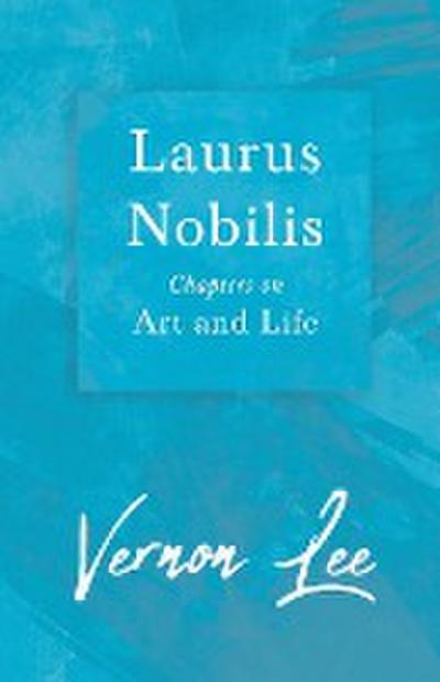 Laurus Nobilis - Chapters on Art and Life : With a Dedication by Amy Levy - Vernon Lee