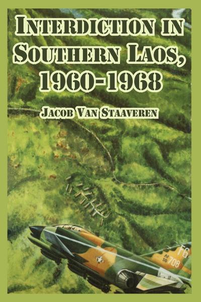 Interdiction in Southern Laos, 1960-1968 - Jacob Van Staaveren