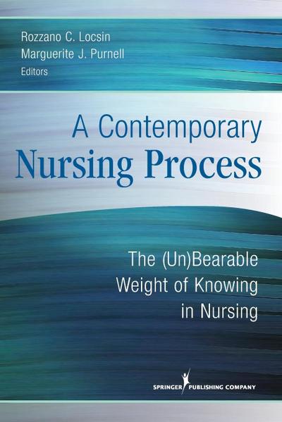 A Contemporary Nursing Process : The (Un)Bearable Weight of Knowing in Nursing - Rozzano C. Locsin