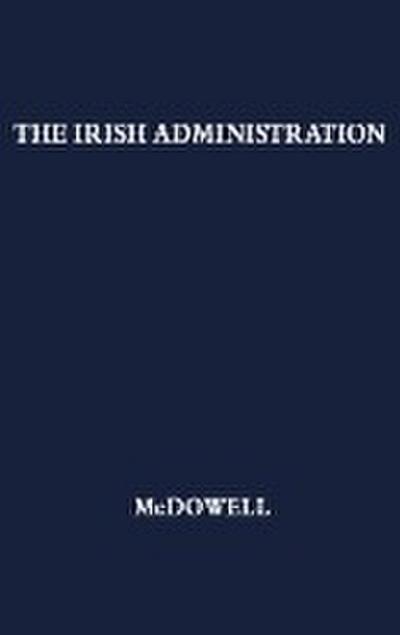 The Irish Administration, 1801-1914. - Robert Brendan McDowell