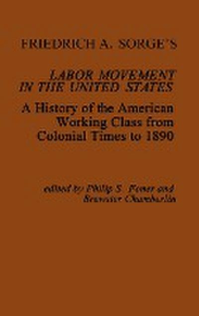 Friedrich A. Sorge's Labor Movement in the United States : A History of the American Working Class from Colonial Times to 1890 - Friedrich Adolf Sorge