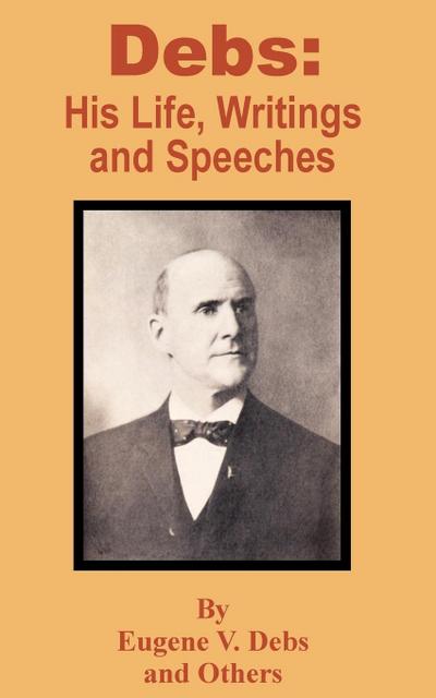 Debs : His Life, Writings and Speeches - Eugene V. Debs