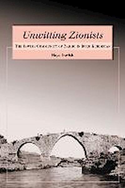 Unwitting Zionists : The Jewish Community of Zakho in Iraqi Kurdistan - Haya Gavish