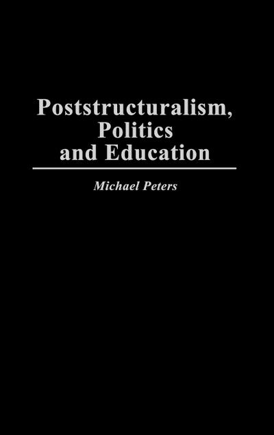 Poststructuralism, Politics and Education - Michael Peters