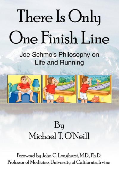 There Is Only One Finish Line : Joe Schmo's Philosophy on Life and Running - Michael T. O'Neill