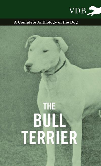 The Bull Terrier - A Complete Anthology of the Dog - - Various