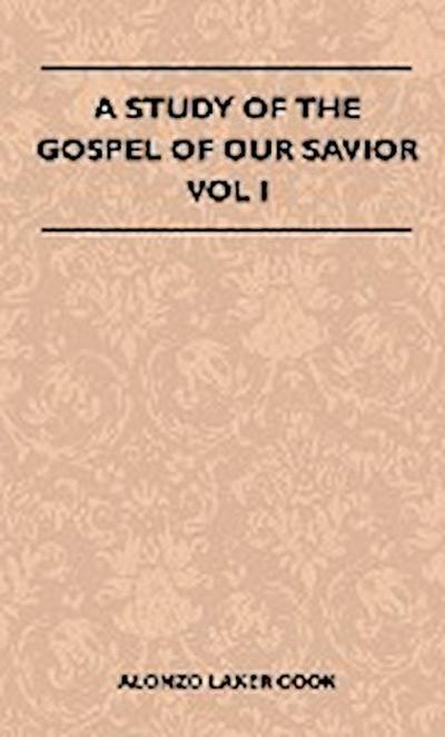 A Study Of The Gospel Of Our Savior - Vol I - Alonzo Laker Cook