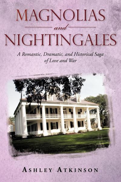 Magnolias and Nightingales : A Romantic, Dramatic, and Historical Saga of Love and War - Ashley Atkinson