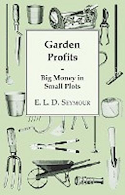 Garden Profits, Big Money In Small Plots - E. L. D. Seymour